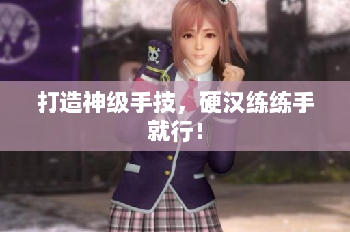 打造神级手技，硬汉练练手就行！