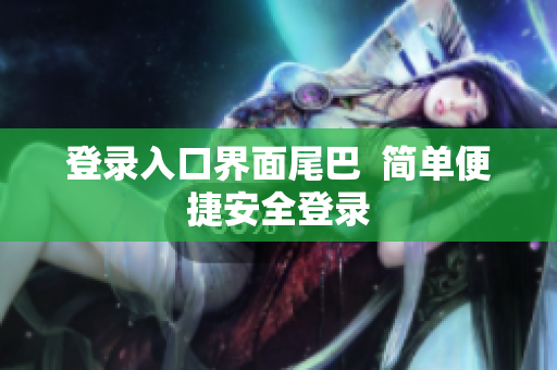 登录入口界面尾巴  简单便捷安全登录