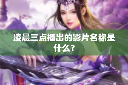 凌晨三点播出的影片名称是什么？