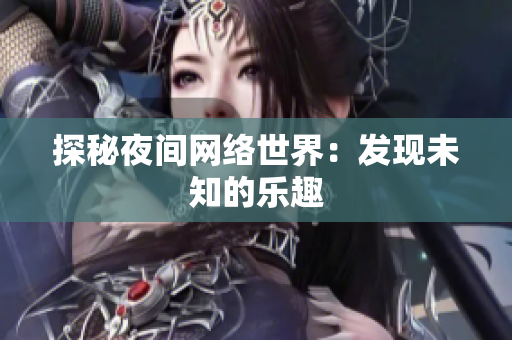 探秘夜间网络世界：发现未知的乐趣