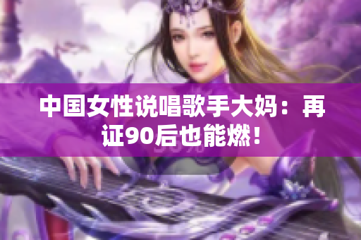 中国女性说唱歌手大妈：再证90后也能燃！