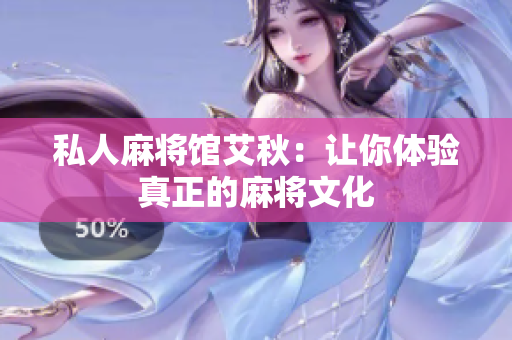 私人麻将馆艾秋：让你体验真正的麻将文化
