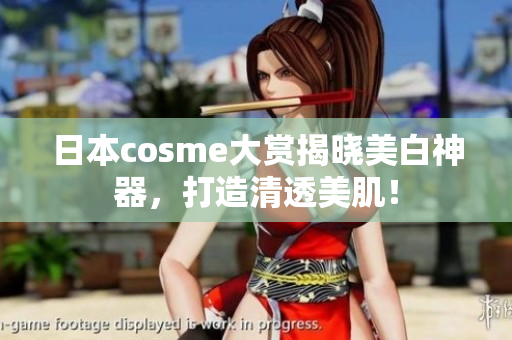日本cosme大赏揭晓美白神器，打造清透美肌！