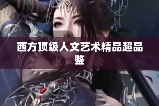 西方顶级人文艺术精品超品鉴