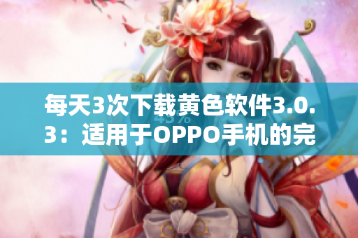 每天3次下载黄色软件3.0.3：适用于OPPO手机的完美版