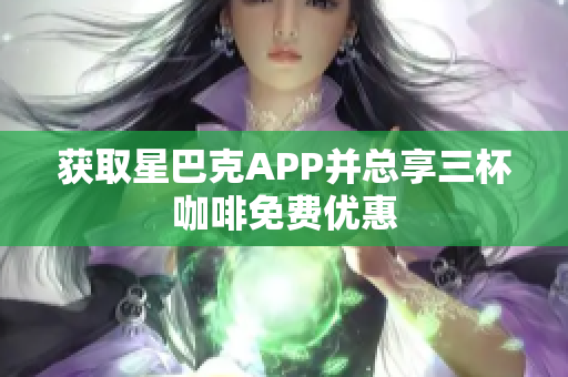 获取星巴克APP并总享三杯咖啡免费优惠
