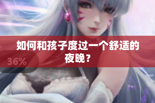 如何和孩子度过一个舒适的夜晚？
