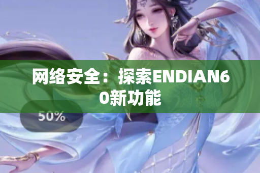 网络安全：探索ENDIAN60新功能