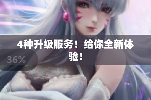 4种升级服务！给你全新体验！