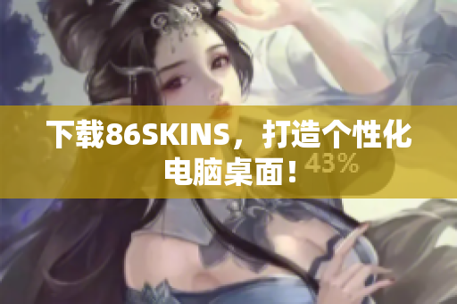下载86SKINS，打造个性化电脑桌面！