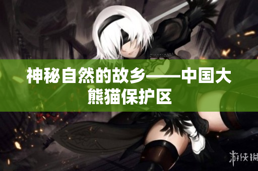 神秘自然的故乡——中国大熊猫保护区