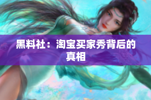 黑料社：淘宝买家秀背后的真相