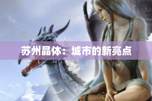 苏州晶体：城市的新亮点