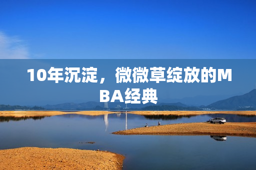 10年沉淀，微微草绽放的MBA经典