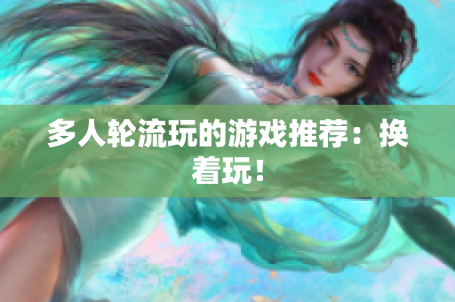 多人轮流玩的游戏推荐：换着玩！