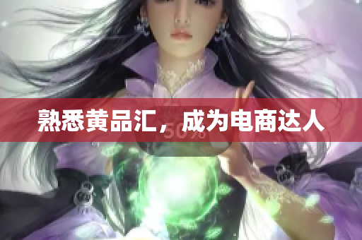 熟悉黄品汇，成为电商达人