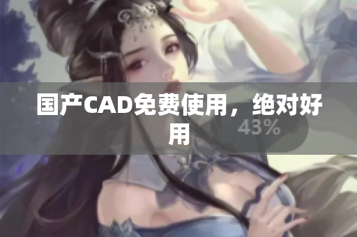 国产CAD免费使用，绝对好用