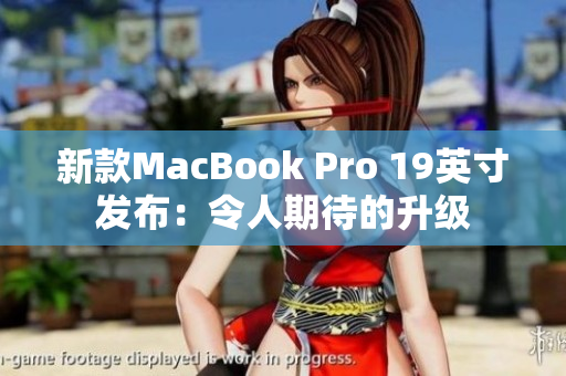 新款MacBook Pro 19英寸发布：令人期待的升级