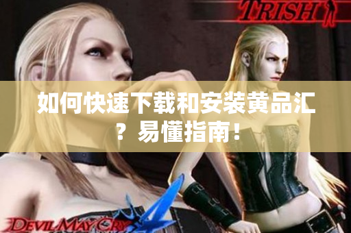 如何快速下载和安装黄品汇？易懂指南！