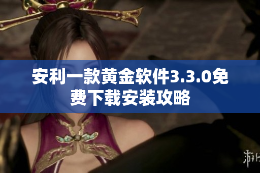 安利一款黄金软件3.3.0免费下载安装攻略