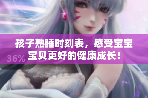 孩子熟睡时刻表，感受宝宝宝贝更好的健康成长！