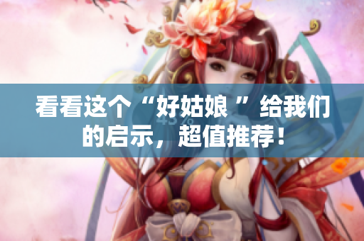 看看这个“好姑娘 ”给我们的启示，超值推荐！