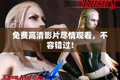 免费高清影片尽情观看，不容错过！