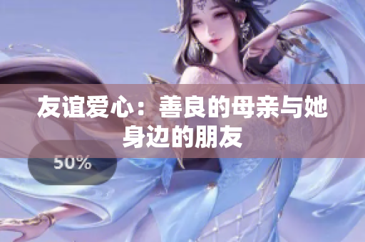 友谊爱心：善良的母亲与她身边的朋友