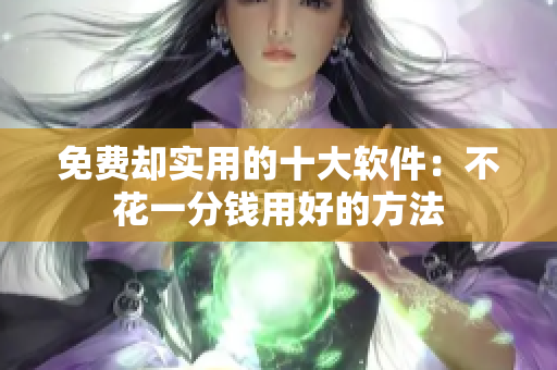 免费却实用的十大软件：不花一分钱用好的方法