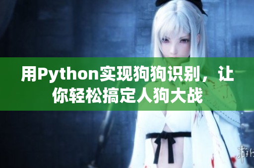 用Python实现狗狗识别，让你轻松搞定人狗大战