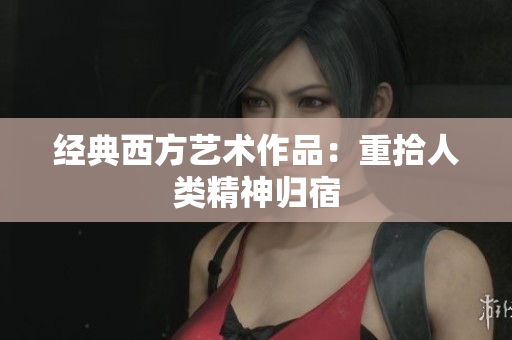 经典西方艺术作品：重拾人类精神归宿