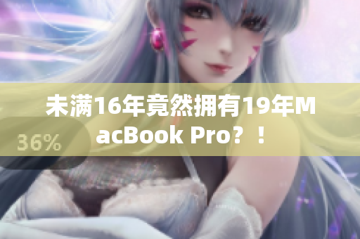 未满16年竟然拥有19年MacBook Pro？！