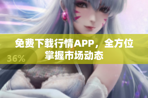 免费下载行情APP，全方位掌握市场动态