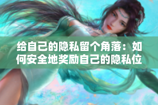 给自己的隐私留个角落：如何安全地奖励自己的隐私位置