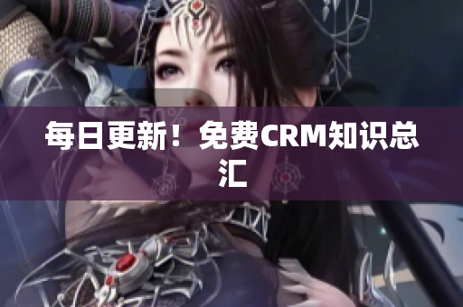 每日更新！免费CRM知识总汇