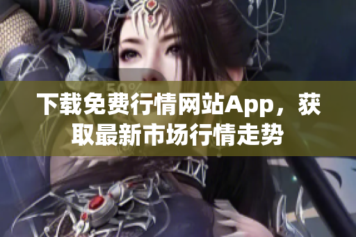 下载免费行情网站App，获取最新市场行情走势