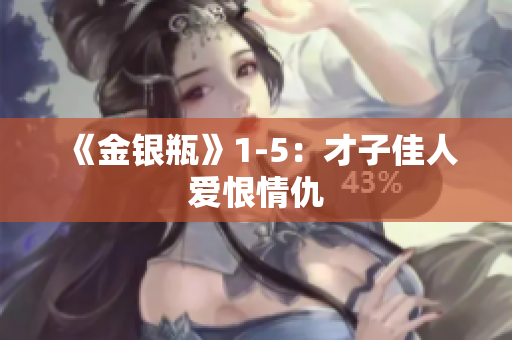 《金银瓶》1-5：才子佳人爱恨情仇