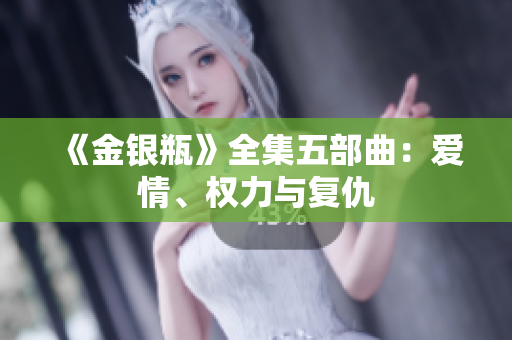 《金银瓶》全集五部曲：爱情、权力与复仇
