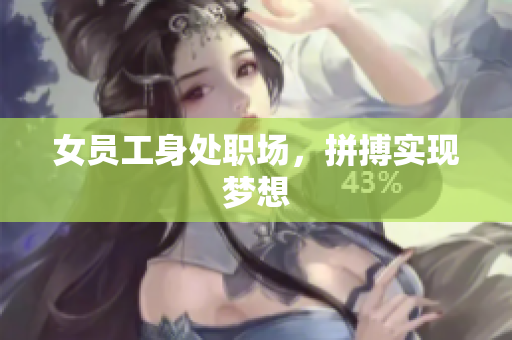 女员工身处职场，拼搏实现梦想