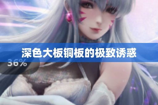 深色大板铜板的极致诱惑