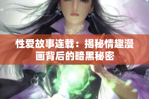 性爱故事连载：揭秘情趣漫画背后的暗黑秘密