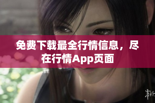 免费下载最全行情信息，尽在行情App页面