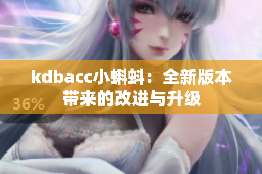 kdbacc小蝌蚪：全新版本带来的改进与升级