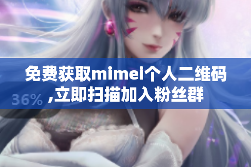 免费获取mimei个人二维码,立即扫描加入粉丝群