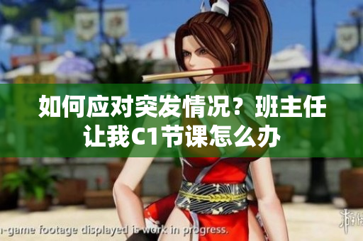 如何应对突发情况？班主任让我C1节课怎么办