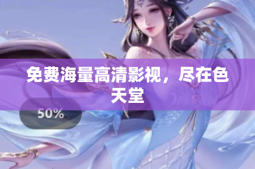 免费海量高清影视，尽在色天堂