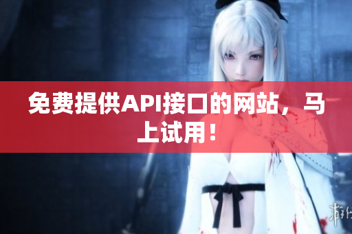 免费提供API接口的网站，马上试用！