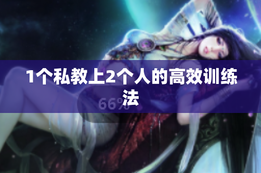 1个私教上2个人的高效训练法