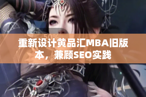 重新设计黄品汇MBA旧版本，兼顾SEO实践