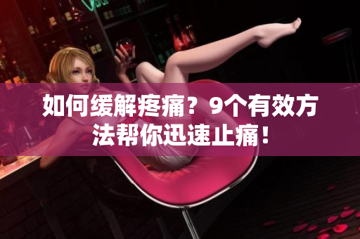 如何缓解疼痛？9个有效方法帮你迅速止痛！